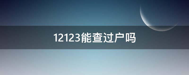 12123能查过户吗 12123怎么查车过没过户