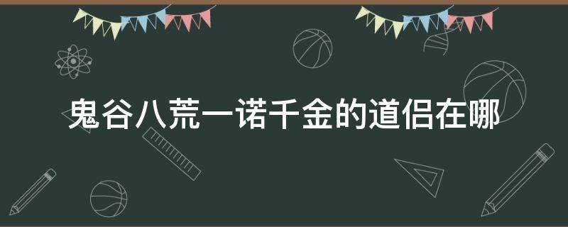 鬼谷八荒一诺千金的道侣在哪 鬼谷八荒一诺千金的道侣错过了