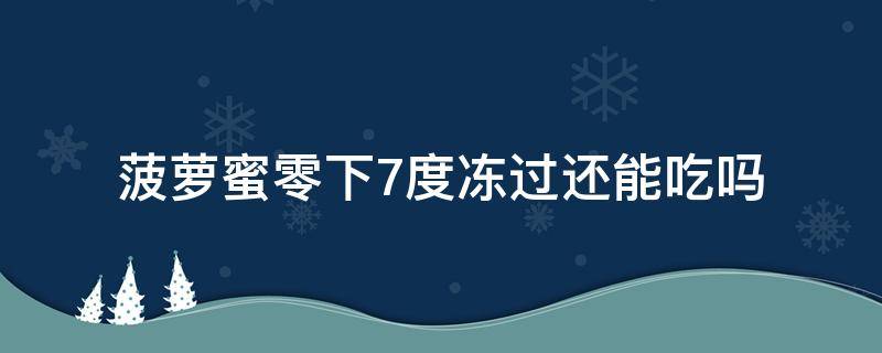 菠萝蜜零下7度冻过还能吃吗 菠萝蜜零下20度冻了能吃吗