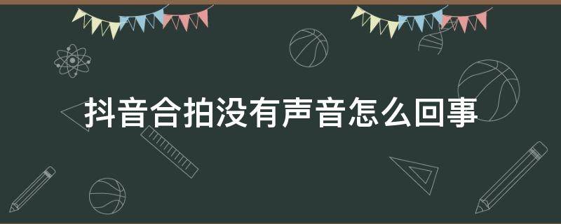 抖音合拍没有声音怎么回事（抖音合拍没有声音怎么回事华为手机）