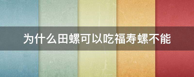 为什么田螺可以吃福寿螺不能（田螺和福寿螺能不能吃）