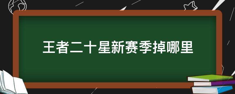 王者二十星新赛季掉哪里 王者二十五颗星新赛季会掉到哪里