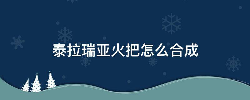 泰拉瑞亚火把怎么合成 泰拉瑞亚火块合成