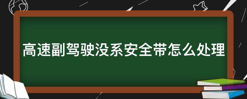 高速副驾驶没系安全带怎么处理 高速副驾驶没系安全带怎么处理2023