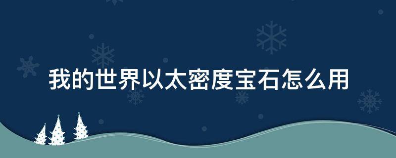 我的世界以太密度宝石怎么用（以太密度宝石怎么转换箱子里的东西）