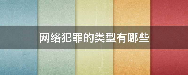 网络犯罪的类型有哪些 网络犯罪有哪几种类型