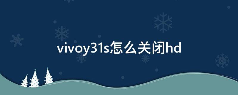 vivoy31s怎么关闭hd vivoy31s怎么关闭hd高清通话