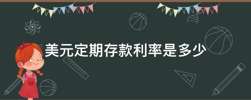 美元定期存款利率是多少 美元存一年定期利率是多少