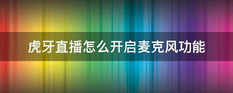 虎牙直播怎么开启麦克风功能（虎牙直播怎么打开麦克风）