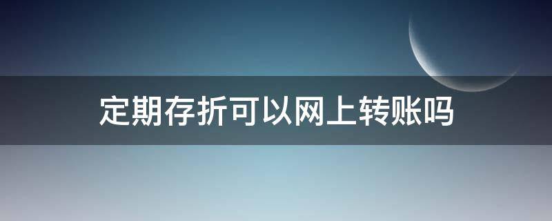 定期存折可以网上转账吗 定期存折可以网上转存吗