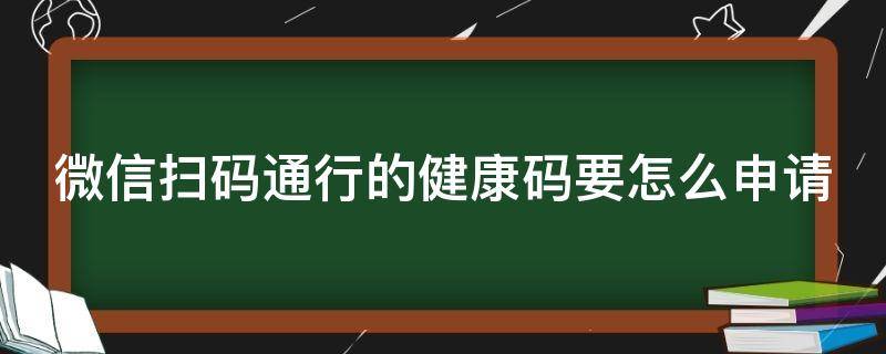 微信扫码通行的健康码要怎么申请（微信扫一扫健康通行码）