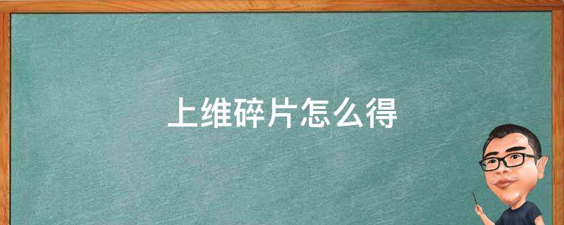 上维碎片怎么得 新手怎么获取上维碎片