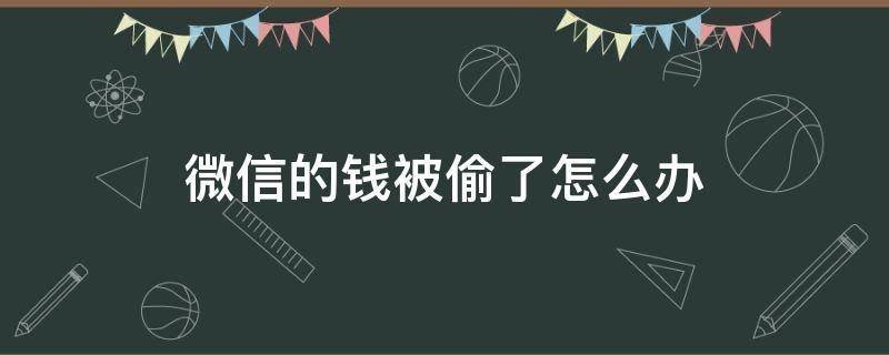 微信的钱被偷了怎么办（微信上的钱被偷了怎么办）