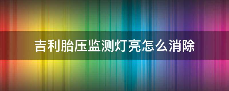 吉利胎压监测灯亮怎么消除（吉利胎压报警怎么消除）