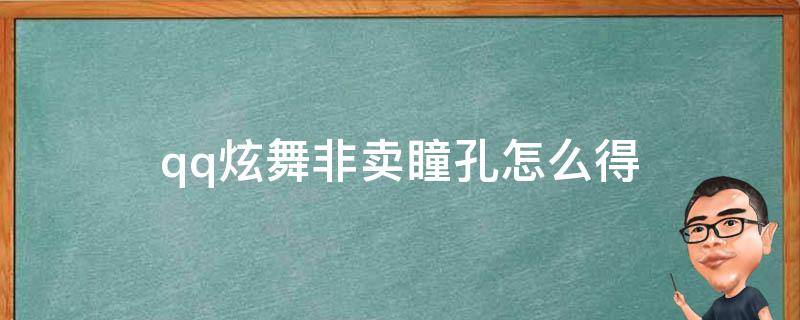 qq炫舞非卖瞳孔怎么得（qq炫舞非卖瞳孔怎么获得）