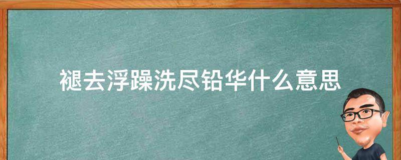 褪去浮躁洗尽铅华什么意思 洗去浮躁洗去铅华