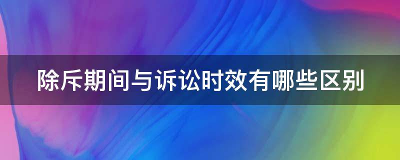 除斥期间与诉讼时效有哪些区别（除斥期与诉讼时效期区别）