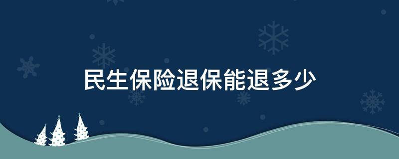 民生保险退保能退多少 民生人寿怎么退保