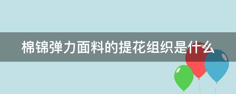 棉锦弹力面料的提花组织是什么 棉锦弹力面料优点