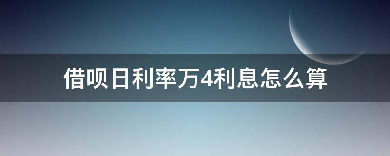 借呗日利率万4利息怎么算 借呗万4的年利率是多少怎么算