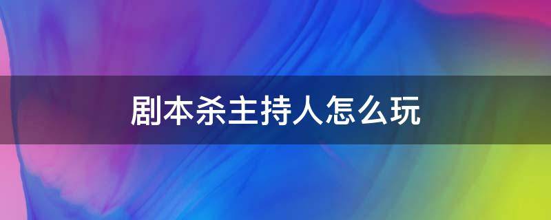 剧本杀主持人怎么玩 如何当剧本杀主持