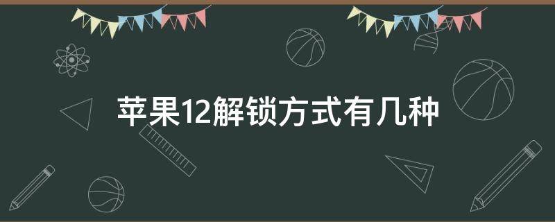 苹果12解锁方式有几种 苹果12有哪几种解锁方式