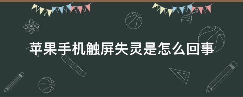 苹果手机触屏失灵是怎么回事（苹果手机触屏失灵是哪里的问题）