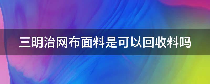 三明治网布面料是可以回收料吗（三明治网布的缺点）