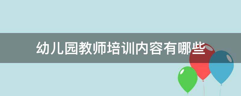 幼儿园教师培训内容有哪些 幼儿园教师培训内容有哪些主题