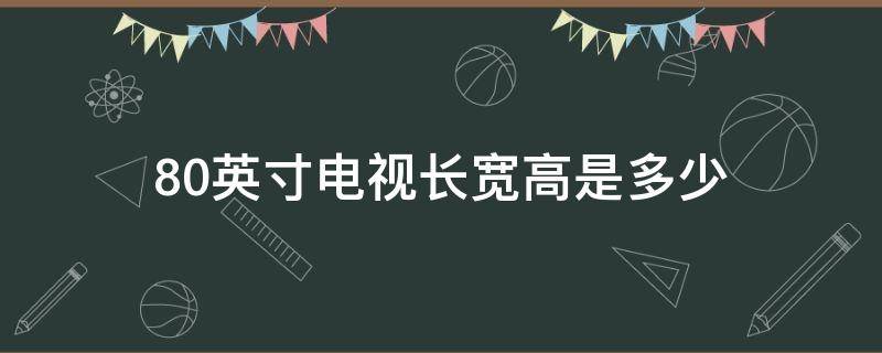 80英寸电视长宽高是多少 80英寸的电视长和宽是多少厘米