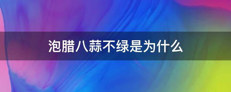 泡腊八蒜不绿是为什么 泡的腊八蒜不绿