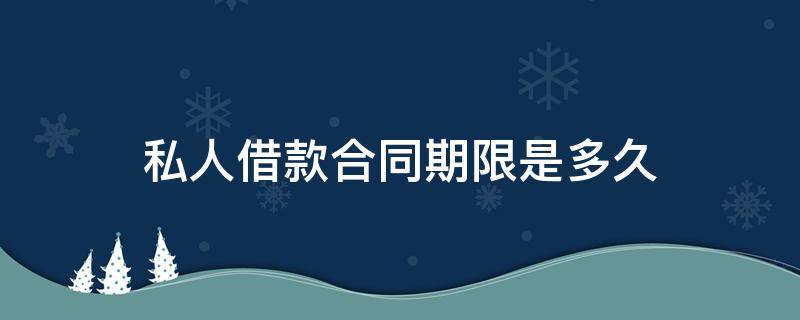 私人借款合同期限是多久 私人借款有效期是多长时间