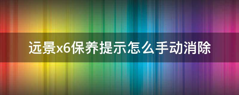 远景x6保养提示怎么手动消除 吉利远景x6保养后怎么清理仪表