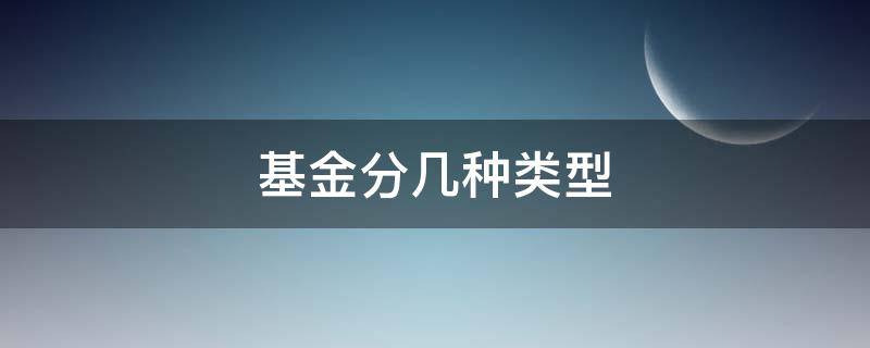 基金分几种类型 私募基金分几种类型