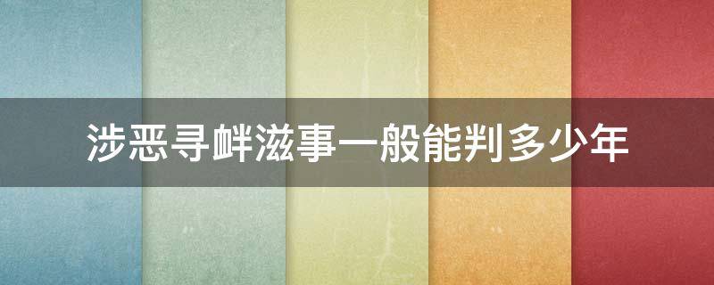 涉恶寻衅滋事一般能判多少年 寻衅滋事涉恶能判几年