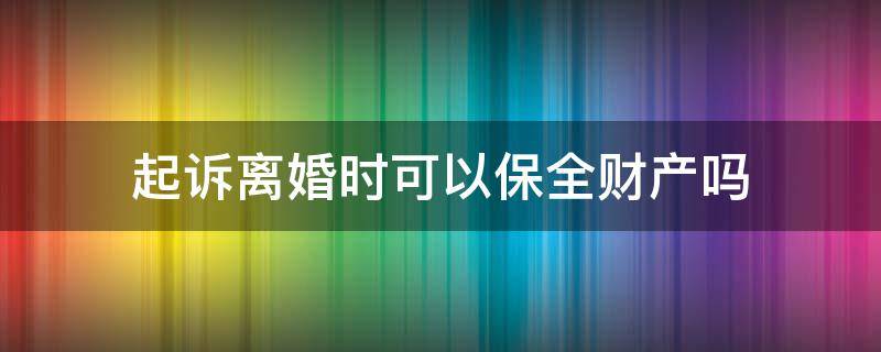 起诉离婚时可以保全财产吗（离婚诉讼可以做财产保全吗）