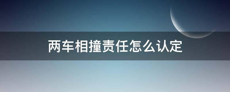 两车相撞责任怎么认定 两车相撞负主要责任如何承担责任