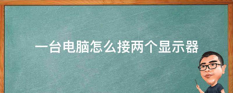 一台电脑怎么接两个显示器 一台电脑怎么接两个显示器变成两台电脑