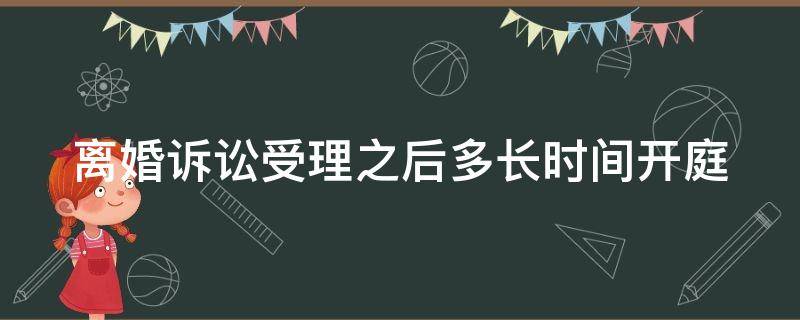 离婚诉讼受理之后多长时间开庭 离婚诉讼递交后多久有结果