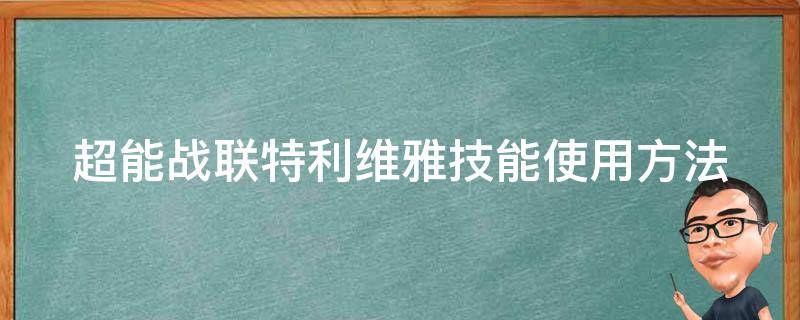 超能战联特利维雅技能使用方法 超能战联特莉丝