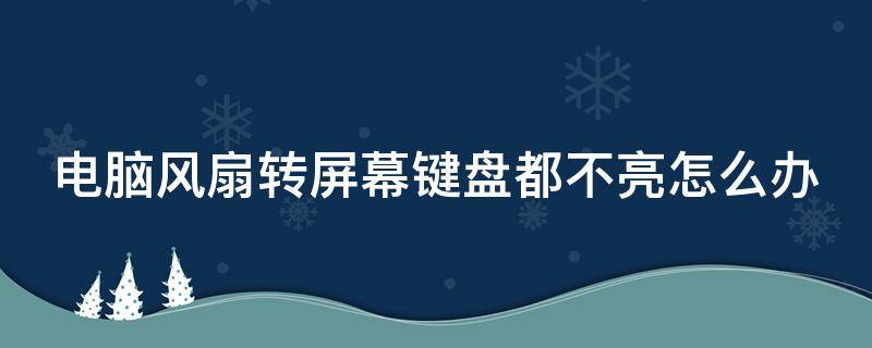 电脑风扇转屏幕键盘都不亮怎么办（电脑风扇转键盘鼠标显示器都不亮）