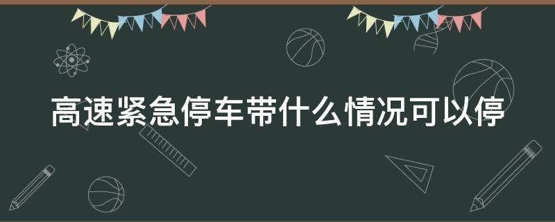 高速紧急停车带什么情况可以停（高速紧急停车带什么情况可以停多久）