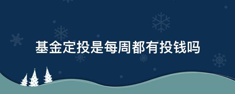 基金定投是每周都有投钱吗 基金有必要每周定投吗