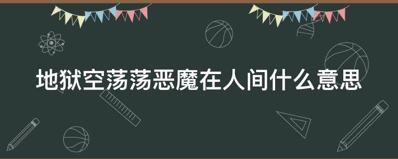 地狱空荡荡恶魔在人间什么意思 地狱空荡荡恶魔在人间是什么意思