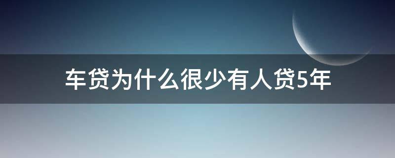 车贷为什么很少有人贷5年（车贷为什么很少有人贷4年）