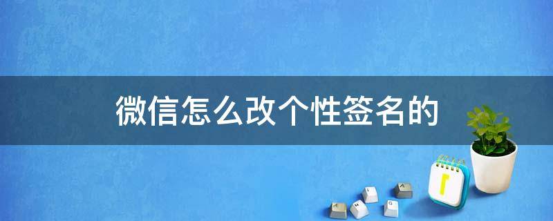 微信怎么改个性签名的（怎样改微信的个性签名?）