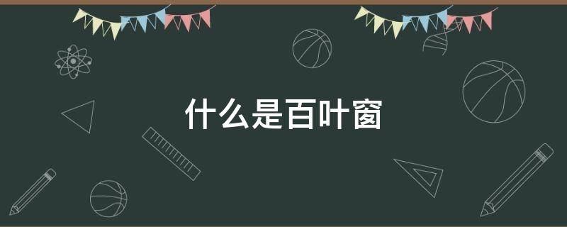 什么是百叶窗（什么是百叶窗帘）