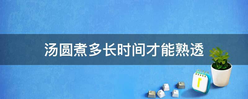 汤圆煮多长时间才能熟透 汤圆煮多长时间才会熟