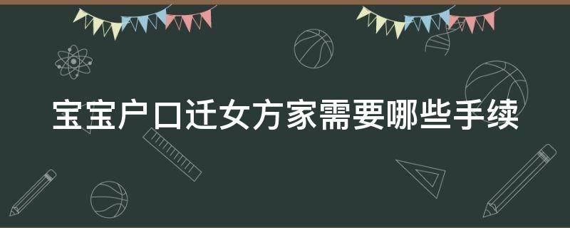 宝宝户口迁女方家需要哪些手续 宝宝户口迁女方家需要哪些手续和证件