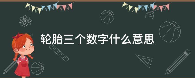 轮胎三个数字什么意思 轮胎尺寸三个数字啥意思